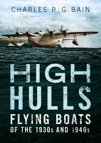 Cover image for High Hulls: Flying Boats of the 1930s and 1940s