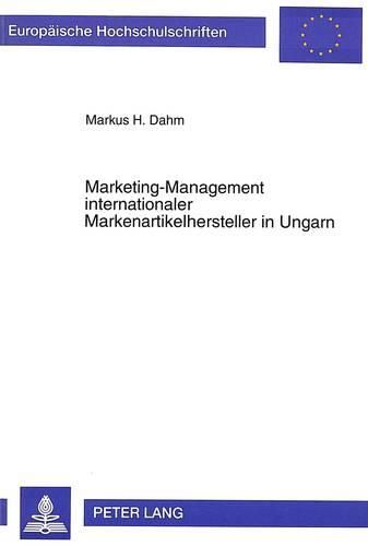 Cover image for Marketing-Management Internationaler Markenartikelhersteller in Ungarn: Entscheidungen Und Strategische Konzepte Fuer Verbrauchsgueter Unter Besonderer Beruecksichtigung Kommunikationspolitischer Aspekte