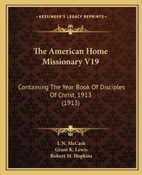 Cover image for The American Home Missionary V19: Containing the Year Book of Disciples of Christ, 1913 (1913)