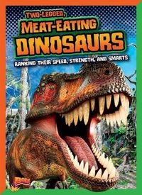 Cover image for Two-Legged, Meat-Eating Dinosaurs: Ranking Their Speed, Strength, and Smarts