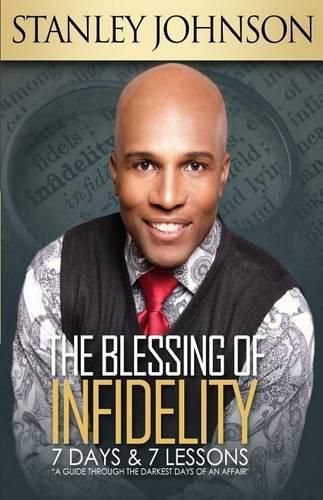 The Blessing Of Infidelity: 7 Days & 7 Lessons: A Guide Through The Darkest Days Of An Affair