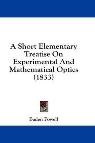 Cover image for A Short Elementary Treatise on Experimental and Mathematical Optics (1833)