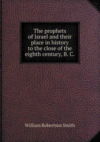 Cover image for The prophets of Israel and their place in history to the close of the eighth century, B. C