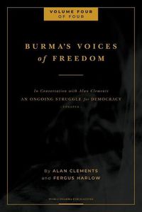 Cover image for Burma's Voices of Freedom in Conversation with Alan Clements, Volume 4 of 4: An Ongoing Struggle for Democracy