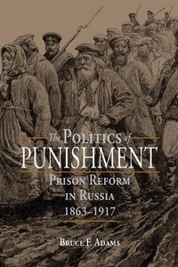 Cover image for The Politics of Punishment: Prison Reform in Russia, 1863-1917