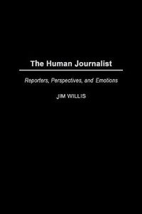 Cover image for The Human Journalist: Reporters, Perspectives, and Emotions