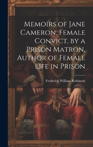 Cover image for Memoirs of Jane Cameron, Female Convict, by a Prison Matron, Author of Female Life in Prison