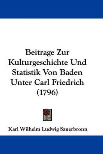 Cover image for Beitrage Zur Kulturgeschichte Und Statistik Von Baden Unter Carl Friedrich (1796)