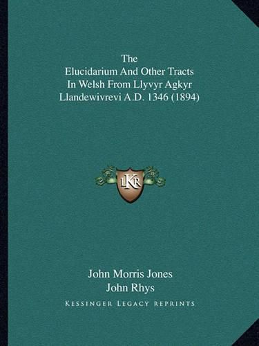 The Elucidarium and Other Tracts in Welsh from Llyvyr Agkyr Llandewivrevi A.D. 1346 (1894)