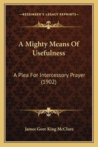 Cover image for A Mighty Means of Usefulness: A Plea for Intercessory Prayer (1902)
