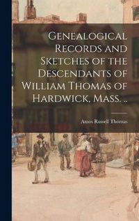 Cover image for Genealogical Records and Sketches of the Descendants of William Thomas of Hardwick, Mass. ..