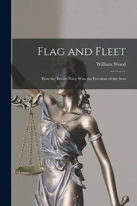 Cover image for Flag and Fleet [microform]: How the British Navy Won the Freedom of the Seas