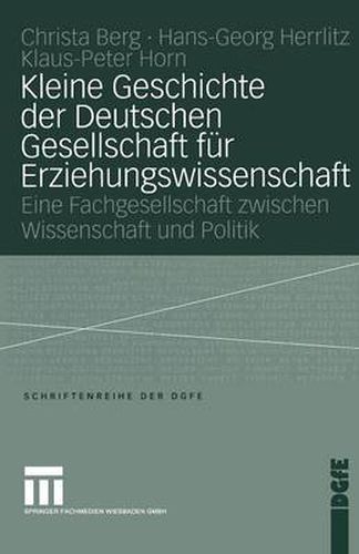 Kleine Geschichte der Deutschen Gesellschaft fur Erziehungswissenschaft: Eine Fachgesellschaft zwischen Wissenschaft und Politik