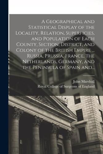 A Geographical and Statistical Display of the Locality, Relation, Superficies, and Population of Each County, Section, District, and Colony of the British Empire ... Russia, Prussia, France, the Netherlands, Germany, and the Peninsula of Spain And...