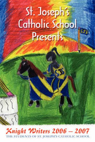 Cover image for St. Joseph's Catholic School Presents: Knight Writers 2006 - 2007
