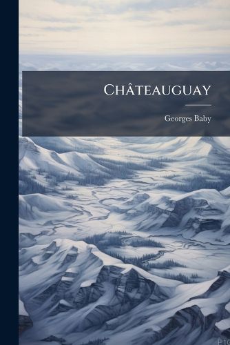 Cover image for Ch Teauguay: Qui Est  T Moin Oculaire  Et Sa Description de La Bataille Est-Elle Correcte?