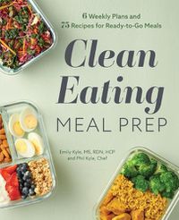 Cover image for Clean Eating Meal Prep: 6 Weekly Plans and 75 Recipes for Ready-To-Go Meals