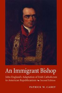 Cover image for An Immigrant Bishop: John England's Adaptation of Irish Catholicism to American Republicanism, Second Edition