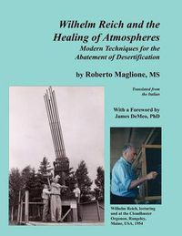 Cover image for Wilhelm Reich and the Healing of Atmospheres: Modern Techniques for the Abatement of Desertification