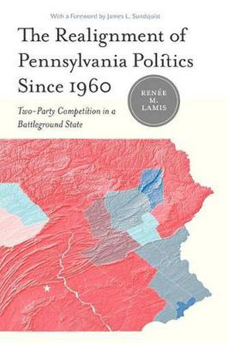 Cover image for The Realignment of Pennsylvania Politics Since 1960: Two-Party Competition in a Battleground State