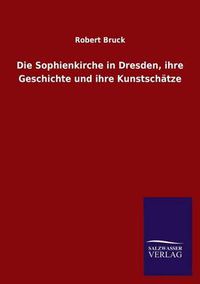 Cover image for Die Sophienkirche in Dresden, ihre Geschichte und ihre Kunstschatze