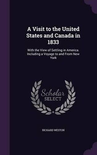 A Visit to the United States and Canada in 1833: With the View of Settling in America. Including a Voyage to and from New York