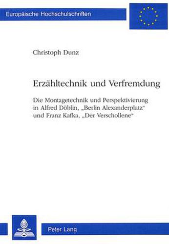 Cover image for Erzaehltechnik Und Verfremdung: Die Montagetechnik Und Perspektivierung in Alfred Doeblin, -Berlin Alexanderplatz- Und Franz Kafka, -Der Verschollene-