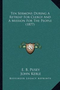 Cover image for Ten Sermons During a Retreat for Clergy and a Mission for the People (1877)