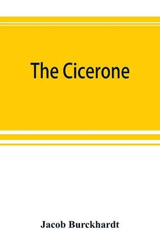 Cover image for The cicerone: an art guide to painting in Italy for the use of travellers and students