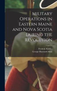 Cover image for Military Operations in Eastern Maine and Nova Scotia During the Revolution