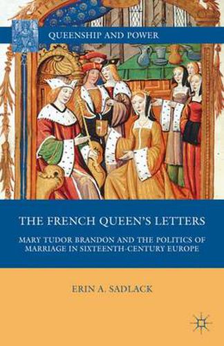 Cover image for The French Queen's Letters: Mary Tudor Brandon and the Politics of Marriage in Sixteenth-Century Europe