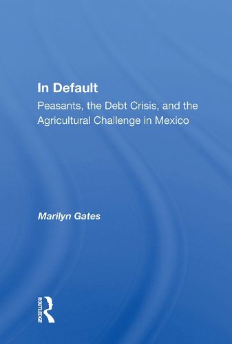 Cover image for In Default: Peasants, the Debt Crisis, and the Agricultural Challenge in Mexico
