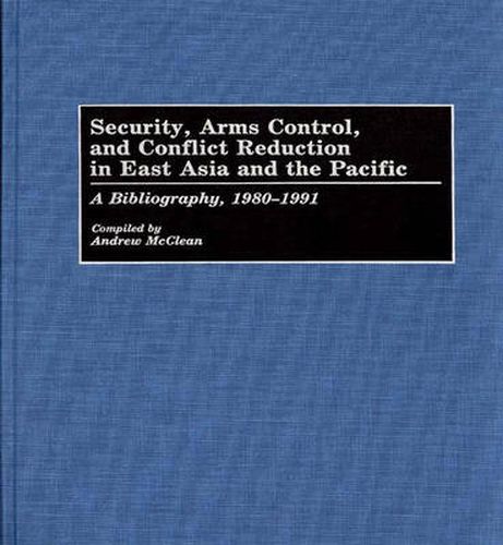 Cover image for Security, Arms Control, and Conflict Reduction in East Asia and the Pacific: A Bibliography, 1980-1991