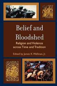 Cover image for Belief and Bloodshed: Religion and Violence across Time and Tradition