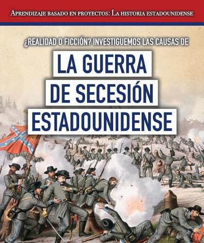 Cover image for ?Realidad O Ficcion? Investiguemos Las Causas de la Guerra de Secesion Estadounidense (Fact or Fiction? Considering Different Opinions Surrounding the American Civil War)