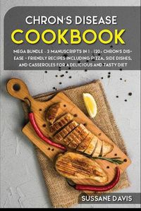 Cover image for Chron's Disease Cookbook: MEGA BUNDLE - 3 Manuscripts in 1 - 120+ Chron's Disease - friendly recipes including Pizza, Salad, and Casseroles for a delicious and tasty diet