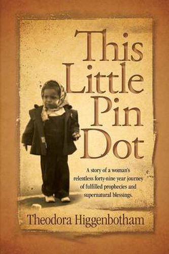 Cover image for This Little Pin Dot: A Story of a Woman's Relentless Forty-nine Year Journey of Fulfilled Prophecies and Supernatural Blessings.