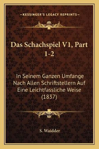 Cover image for Das Schachspiel V1, Part 1-2: In Seinem Ganzen Umfange Nach Allen Schriftstellern Auf Eine Leichtfassliche Weise (1837)