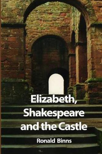 Elizabeth, Shakespeare and the Castle: The Story of the Kenilworth Revels