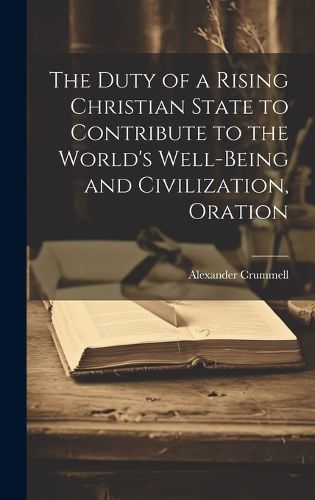 The Duty of a Rising Christian State to Contribute to the World's Well-Being and Civilization, Oration