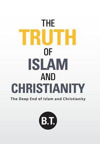 Cover image for The Truth of Islam and Christianity: The Deep End of Islam and Christianity