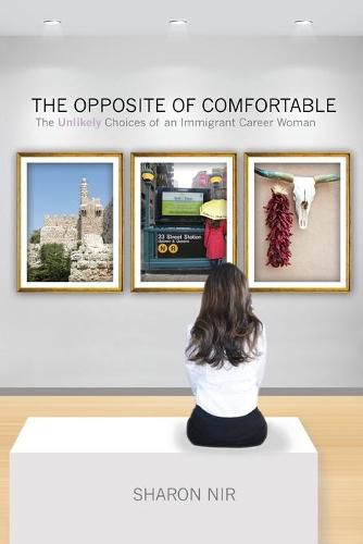 Cover image for The Opposite of Comfortable: The Unlikely Choices of an Immigrant Career Woman
