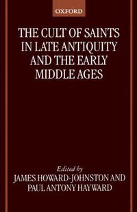 Cover image for The Cult of Saints in Late Antiquity and the Early Middle Ages: Essays on the Contribution of Peter Brown