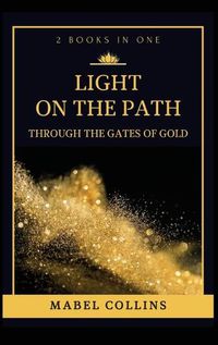 Cover image for Light On The Path: Through The Gates Of Gold (2 BOOKS IN ONE)