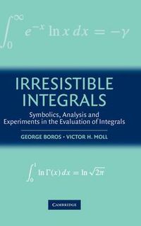 Cover image for Irresistible Integrals: Symbolics, Analysis and Experiments in the Evaluation of Integrals