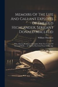 Cover image for Memoirs Of The Life And Gallant Exploits Of The Old Highlander, Serjeant Donald Macleod