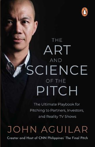 The Art and Science of the Pitch: The Ultimate Playbook for Pitching to Partners, Investors, and Reality TV Shows