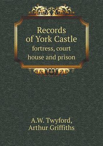 Cover image for Records of York Castle fortress, court house and prison