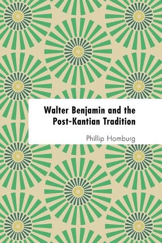 Walter Benjamin and the Post-Kantian Tradition