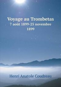 Cover image for Voyage au Trombetas 7 aout 1899-25 novembre 1899